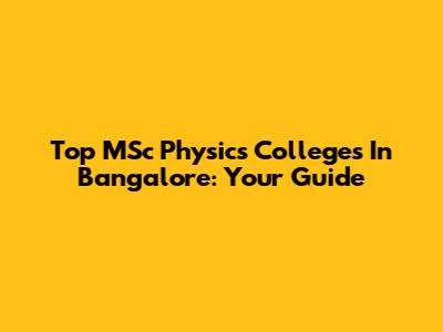 Top MSc Physics Colleges In Bangalore: Your Guide