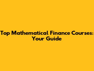 Top Mathematical Finance Courses: Your Guide