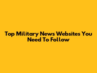 Top Military News Websites You Need To Follow