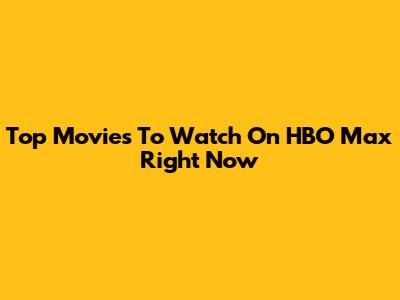 Top Movies To Watch On HBO Max Right Now