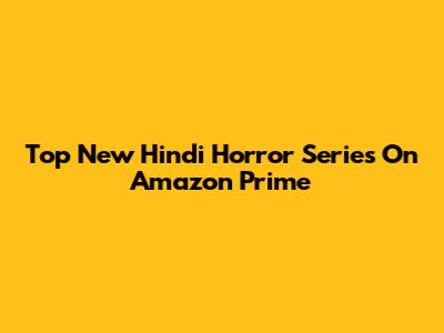 Top New Hindi Horror Series On Amazon Prime