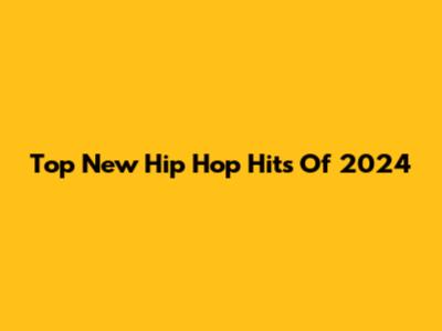 Top New Hip Hop Hits Of 2024