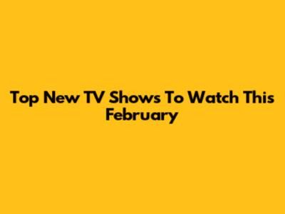 Top New TV Shows To Watch This February