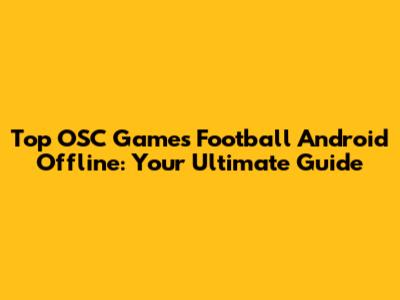 Top OSC Games Football Android Offline: Your Ultimate Guide