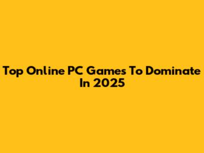 Top Online PC Games To Dominate In 2025