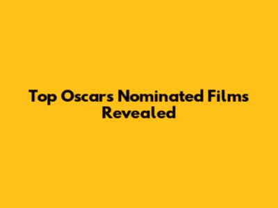 Top Oscars Nominated Films Revealed