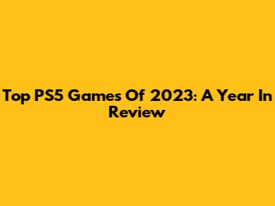Top PS5 Games Of 2023: A Year In Review