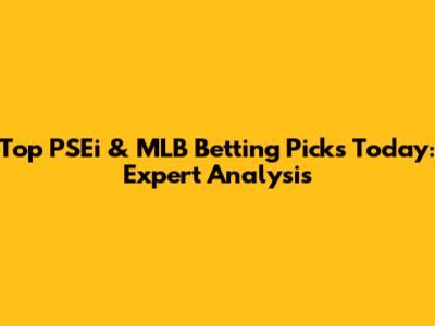 Top PSEi & MLB Betting Picks Today: Expert Analysis