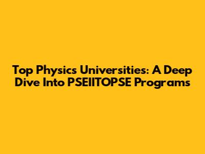 Top Physics Universities: A Deep Dive Into PSEIITOPSE Programs