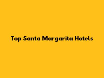 Top Santa Margarita Hotels