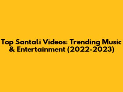 Top Santali Videos: Trending Music & Entertainment (2022-2023)