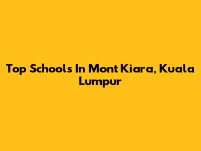 Top Schools In Mont Kiara, Kuala Lumpur