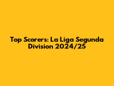 Top Scorers: La Liga Segunda Division 2024/25
