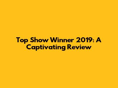 Top Show Winner 2019: A Captivating Review