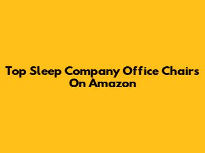 Top Sleep Company Office Chairs On Amazon
