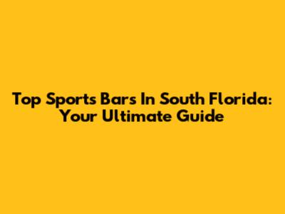 Top Sports Bars In South Florida: Your Ultimate Guide
