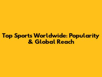 Top Sports Worldwide: Popularity & Global Reach