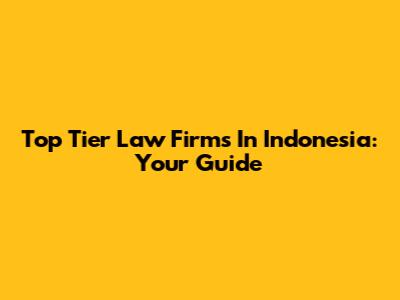 Top Tier Law Firms In Indonesia: Your Guide