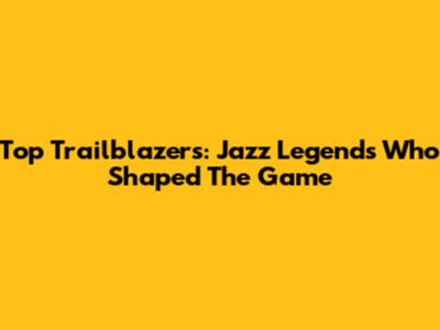 Top Trailblazers: Jazz Legends Who Shaped The Game