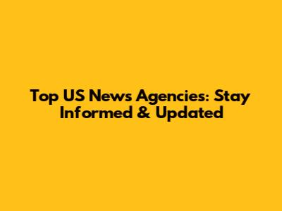 Top US News Agencies: Stay Informed & Updated