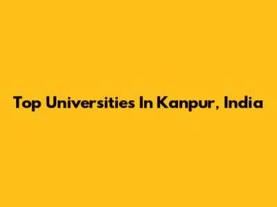 Top Universities In Kanpur, India