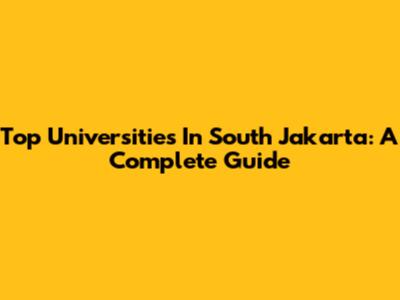 Top Universities In South Jakarta: A Complete Guide