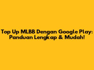 Top Up MLBB Dengan Google Play: Panduan Lengkap & Mudah!