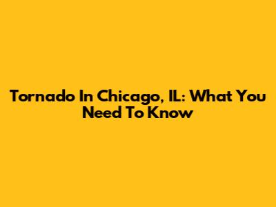 Tornado In Chicago, IL: What You Need To Know