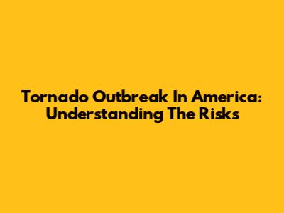 Tornado Outbreak In America: Understanding The Risks