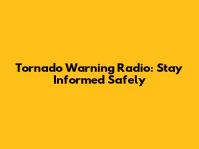 Tornado Warning Radio: Stay Informed Safely