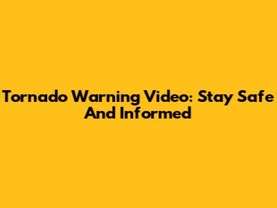 Tornado Warning Video: Stay Safe And Informed