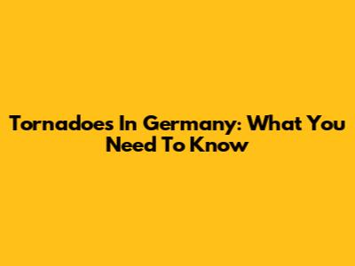 Tornadoes In Germany: What You Need To Know