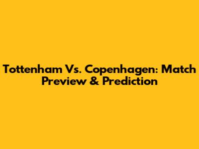 Tottenham Vs. Copenhagen: Match Preview & Prediction