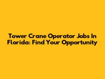 Tower Crane Operator Jobs In Florida: Find Your Opportunity
