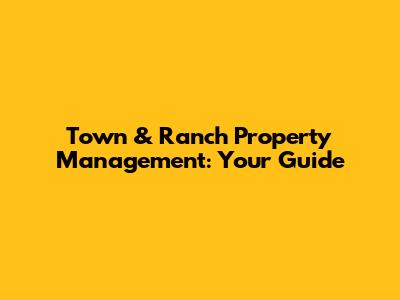 Town & Ranch Property Management: Your Guide
