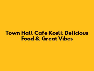 Town Hall Cafe Kosli: Delicious Food & Great Vibes