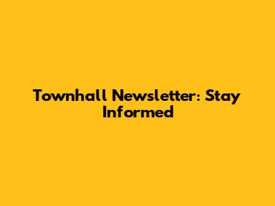 Townhall Newsletter: Stay Informed