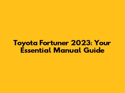 Toyota Fortuner 2023: Your Essential Manual Guide