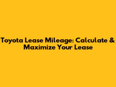 Toyota Lease Mileage: Calculate & Maximize Your Lease