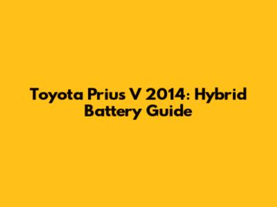 Toyota Prius V 2014: Hybrid Battery Guide