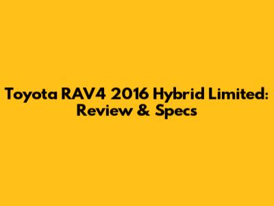 Toyota RAV4 2016 Hybrid Limited: Review & Specs
