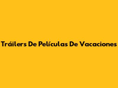 Tráilers De Películas De Vacaciones