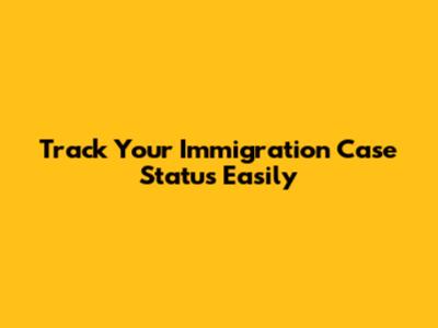 Track Your Immigration Case Status Easily