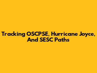 Tracking OSCPSE, Hurricane Joyce, And SESC Paths