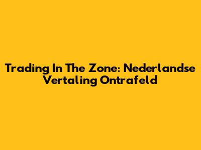 Trading In The Zone: Nederlandse Vertaling Ontrafeld