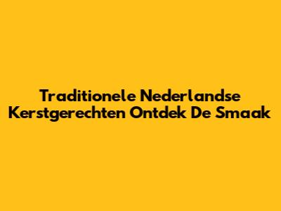 Traditionele Nederlandse Kerstgerechten Ontdek De Smaak