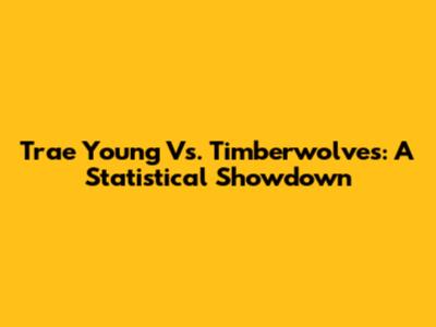 Trae Young Vs. Timberwolves: A Statistical Showdown