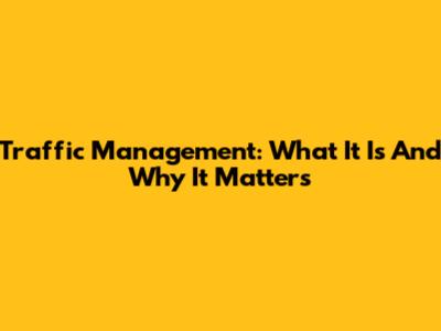 Traffic Management: What It Is And Why It Matters