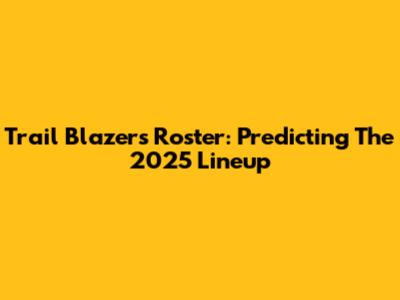 Trail Blazers Roster: Predicting The 2025 Lineup