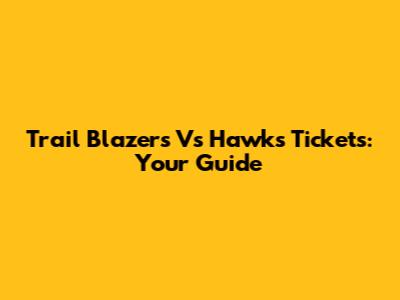 Trail Blazers Vs Hawks Tickets: Your Guide